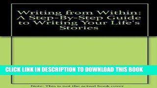 Best Seller Writing from within: A step-by-step guide to writing your life s stories Free Read