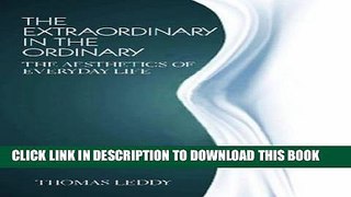 Ebook The Extraordinary in the Ordinary: The Aesthetics of Everyday Life Free Read