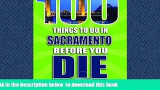 Read book  100 Things to Do in Sacramento Before You Die (100 Things to Do Before You Die) READ