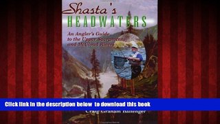 Read books  Shasta s Headwaters: An Angler s Guide to the Upper Sacramento and McCloud Rivers READ