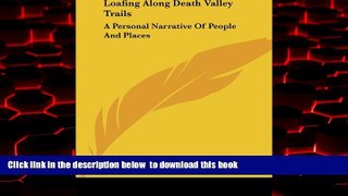 Best book  Loafing Along Death Valley Trails: A Personal Narrative Of People And Places BOOOK ONLINE