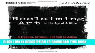 Ebook Reclaiming Art in the Age of Artifice: A Treatise, Critique, and Call to Action (Manifesto)