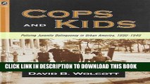 [PDF] COPS AND KIDS: POLICING JUVENILE DELINQUENCY IN URBAN AMERICA, 1890-1940 (HISTORY CRIME