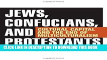 [PDF Kindle] Jews, Confucians, and Protestants: Cultural Capital and the End of Multiculturalism