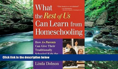 Deals in Books  What the Rest of Us Can Learn from Homeschooling: How A+ Parents Can Give Their