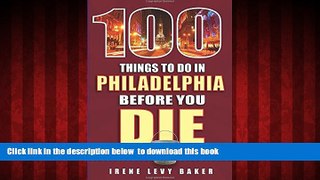 GET PDFbook  100 Things to Do in Philadelphia Before You Die (100 Things to Do Before You Die)