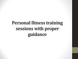 Personal fitness training sessions with proper guidance