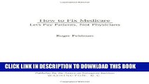 [FREE] Ebook How to Fix Medicare: Let s Pay Patients, Not Physicians (Aie Studies on Medicare