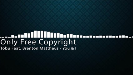 07.Tobu ft. Brenton Mattheus - You & I - FREE COPYRIGHT
