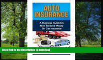 FAVORITE BOOK  Auto Insurance: A Business Guide On How To Save Money On Car Insurance FULL ONLINE