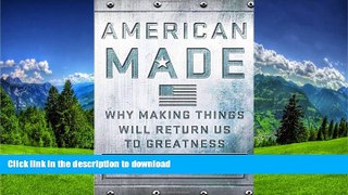GET PDF  American Made: Why Making Things Will Return Us to Greatness  BOOK ONLINE