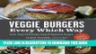 EPUB DOWNLOAD Veggie Burgers Every Which Way: Fresh, Flavorful and Healthy Vegan and Vegetarian