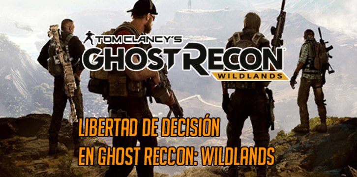 Ghost Recon Wildlands: Libertad de decisión.