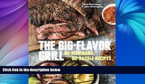 READ book  The Big-Flavor Grill: No-Marinade, No-Hassle Recipes for Delicious Steaks, Chicken,