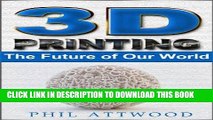 [READ] Kindle 3D Printing: The Future of Our World: (Science, Technology, Future, Sci-fi,
