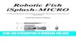 [READ] Kindle Robotic Fish iSplash-MICRO: A 50mm Robotic Fish Generating the Maximum Velocity of