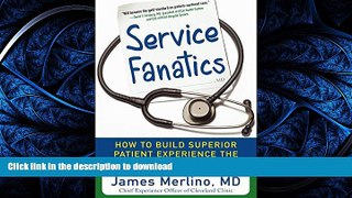 EBOOK ONLINE  Service Fanatics: How to Build Superior Patient Experience the Cleveland Clinic Way