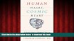 Best book  Human Heart, Cosmic Heart: A Doctor s Quest to Understand, Treat, and Prevent