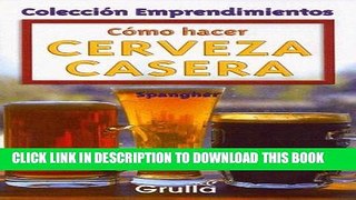 EPUB Como Hacer Cerveza Casera / How To Make Home-Made Beer (Coleccion Emprendimientos / Small