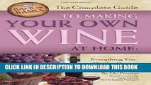MOBI The Complete Guide to Making Your Own Wine at Home: Everything You Need to Know Explained