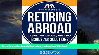 GET PDFbook  The ABA Consumer Guide to Retiring Abroad: Legal, Financial, and Tax Issues and