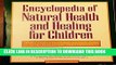 [FREE] Ebook Encyclopedia of Natural Health and Healing for Children: The Complete Guide to Safe