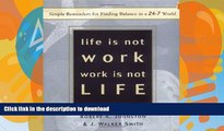FAVORITE BOOK  Life Is Not Work, Work Is Not Life: Simple Reminders for Finding Balance in a 24/7