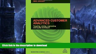 READ BOOK  Advanced Customer Analytics: Targeting, Valuing, Segmenting and Loyalty Techniques