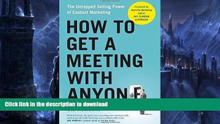 READ BOOK  How to Get a Meeting with Anyone: The Untapped Selling Power of Contact Marketing