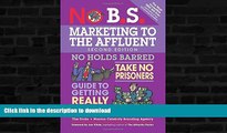 READ BOOK  No B.S. Marketing to the Affluent: The Ultimate, No Holds Barred, Take No Prisoners