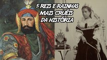 5 Reis e Rainhas mais Cruéis da História