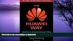 READ BOOK  The Huawei Way: Lessons from an International Tech Giant on Driving Growth by Focusing
