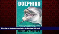 {BEST PDF |PDF [FREE] DOWNLOAD | PDF [DOWNLOAD] DOLPHINS: Amazing Facts, Amazing Pictures, and