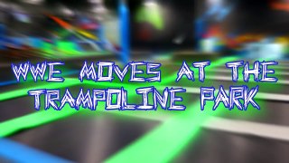 WWE MOVES AT THE TRAMPOLINE PARK