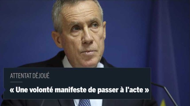 Attentat déjoué : Il y avait « une volonté manifeste des trouver des cibles pour passer à l'acte »