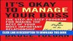 [PDF Kindle] It?s Okay to Manage Your Boss: The Step-by-Step Program for Making the Best of Your