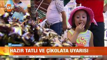 Hazır tatlı ve çikolata uyarısı! - atv Gün Ortası