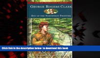 PDF [FREE] DOWNLOAD  George Rogers Clark: Boy of the Northwest Frontier (Young Patriots series)