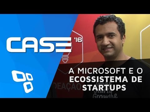 CASE '16 - A Microsoft e o ecossistema de startups | Microsoft, Telefonica Open Future e BASF