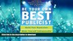 FAVORITE BOOK  Be Your Own Best Publicist: How to Use PR Techniques to Get Noticed, Hired, and