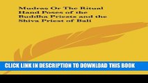 [DOWNLOAD] EBOOK Mudras Or The Ritual Hand Poses of the Buddha Priests and the Shiva Priest of