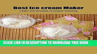 KINDLE Best Ice cream Maker: Learn the process of proper freezing PDF Ebook