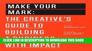 [FREE] Ebook Make Your Mark: The Creative s Guide to Building a Business with Impact (The 99U Book