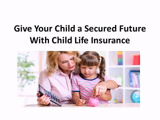 Give Your Child a Secured Future With Child Life Insurance