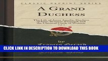 Best Seller A Grand Duchess, Vol. 1: The Life of Anna Amalia, Duchess of Saxe-Weimar-Eisenach and