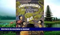 READ  The Incorrigible Children of Ashton Place: Book IV: The Interrupted Tale FULL ONLINE