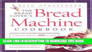 MOBI The Bread Lover s Bread Machine Cookbook: A Master Baker s 300 Favorite Recipes for
