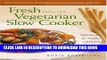 EPUB Fresh from the Vegetarian Slow Cooker: 200 Recipes for Healthy and Hearty One-Pot Meals That