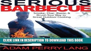 MOBI Serious Barbecue: Smoke, Char, Baste, and Brush Your Way to Great Outdoor Cooking PDF Full book