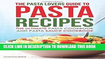 [PDF] Download The Pasta Lovers Guide to Pasta Recipes: The Ultimate Pasta Cookbook and Pasta